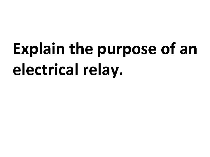 Explain the purpose of an electrical relay. 