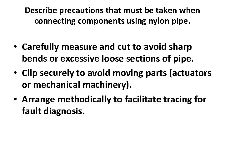 Describe precautions that must be taken when connecting components using nylon pipe. • Carefully