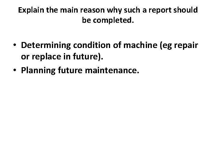 Explain the main reason why such a report should be completed. • Determining condition