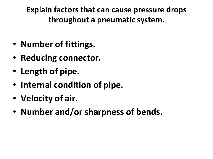 Explain factors that can cause pressure drops throughout a pneumatic system. • • •