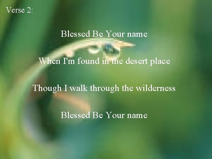 Verse 2: Blessed Be Your name When I'm found in the desert place Though