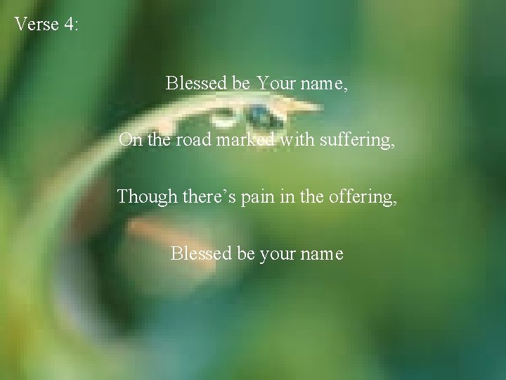 Verse 4: Blessed be Your name, On the road marked with suffering, Though there’s