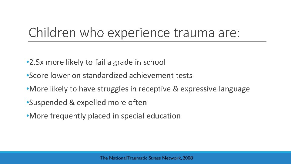 Children who experience trauma are: • 2. 5 x more likely to fail a