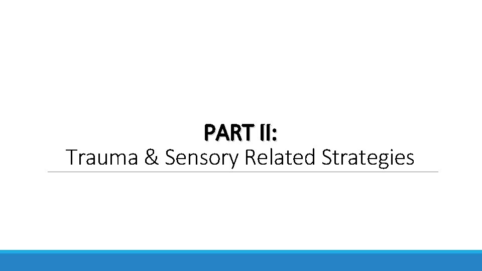 PART II: Trauma & Sensory Related Strategies 