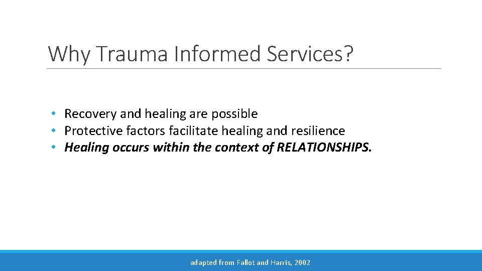 Why Trauma Informed Services? • Recovery and healing are possible • Protective factors facilitate