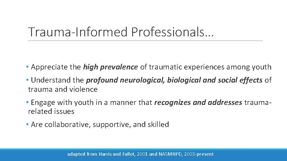Trauma-Informed Professionals… • Appreciate the high prevalence of traumatic experiences among youth • Understand