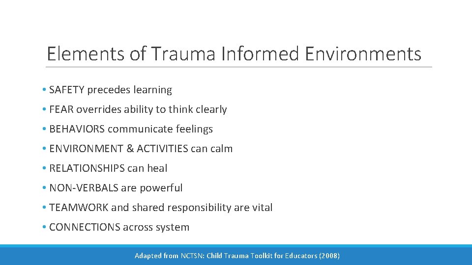 Elements of Trauma Informed Environments • SAFETY precedes learning • FEAR overrides ability to