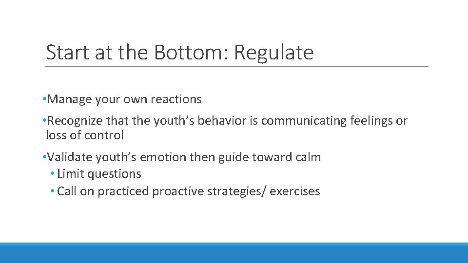 Start at the Bottom: Regulate • Manage your own reactions • Recognize that the