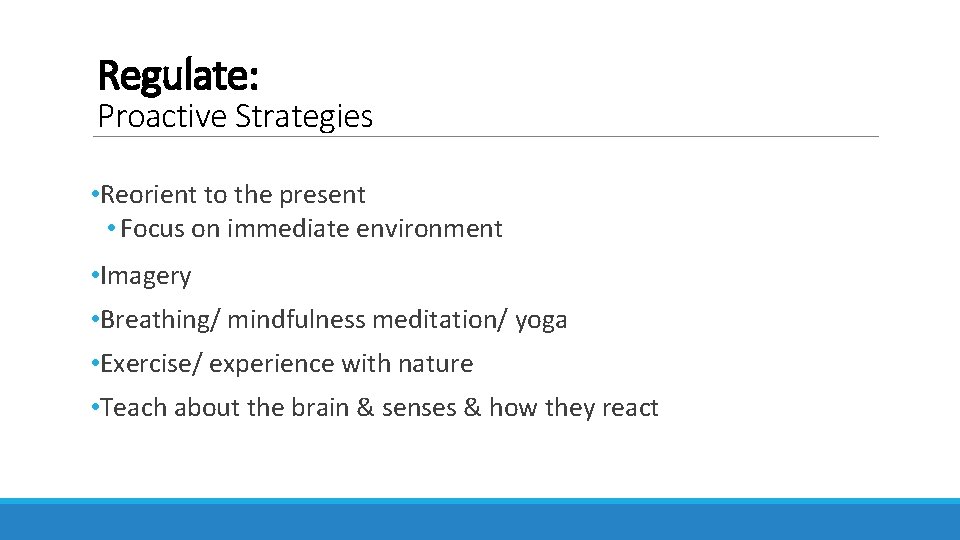 Regulate: Proactive Strategies • Reorient to the present • Focus on immediate environment •