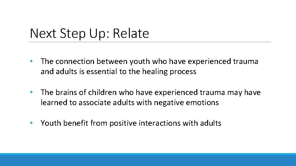 Next Step Up: Relate • The connection between youth who have experienced trauma and