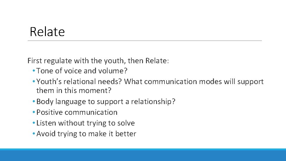Relate First regulate with the youth, then Relate: • Tone of voice and volume?