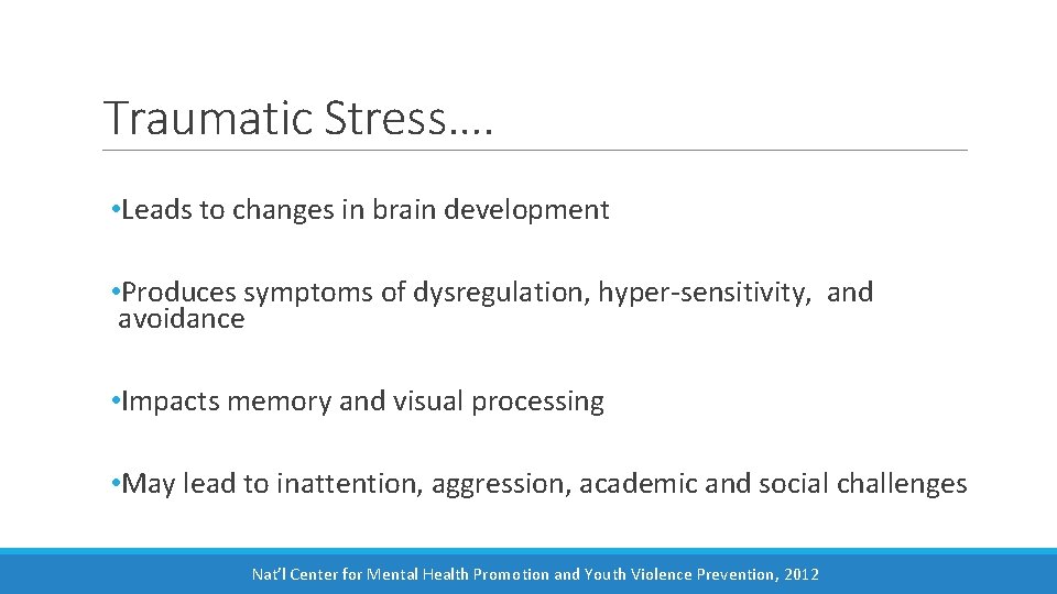 Traumatic Stress…. • Leads to changes in brain development • Produces symptoms of dysregulation,