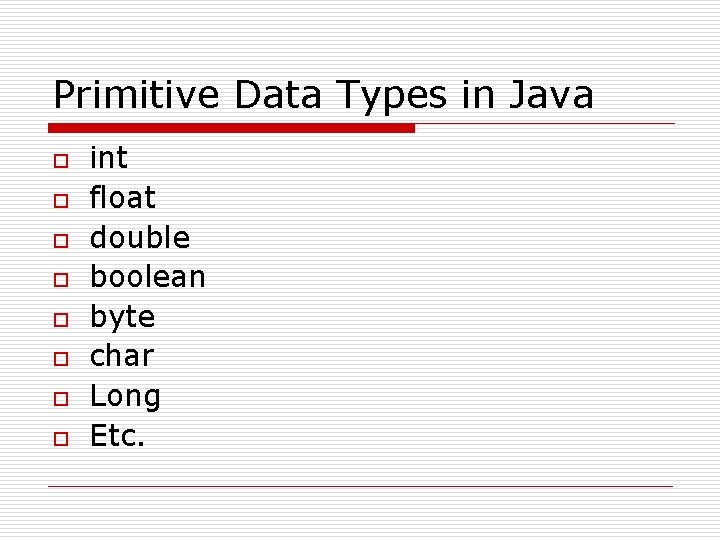 Primitive Data Types in Java o o o o int float double boolean byte