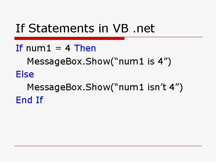 If Statements in VB. net If num 1 = 4 Then Message. Box. Show(“num