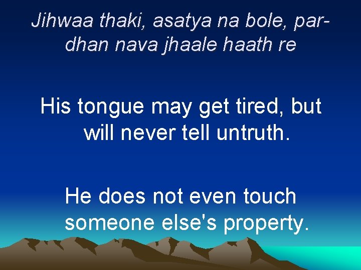 Jihwaa thaki, asatya na bole, pardhan nava jhaale haath re His tongue may get