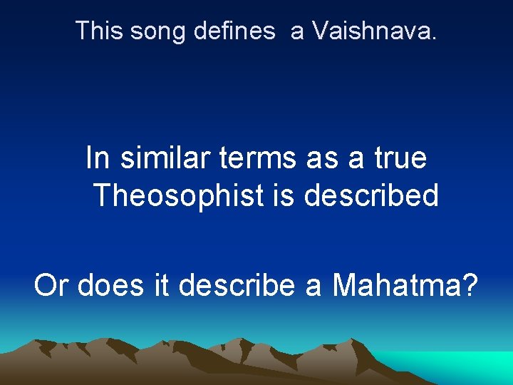 This song defines a Vaishnava. In similar terms as a true Theosophist is described