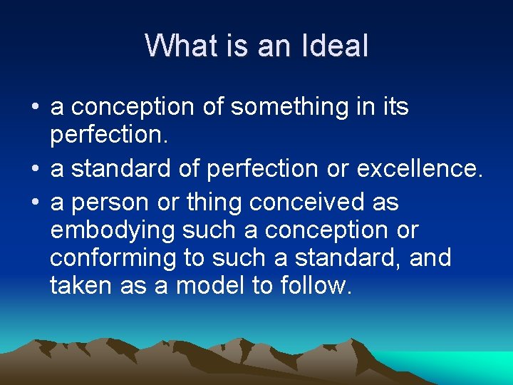 What is an Ideal • a conception of something in its perfection. • a