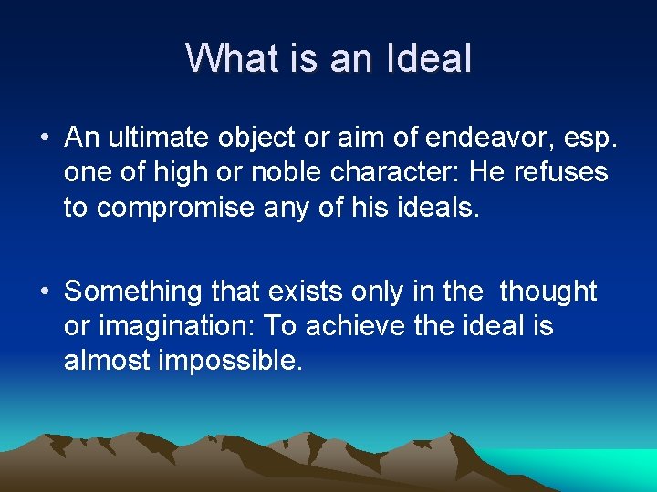 What is an Ideal • An ultimate object or aim of endeavor, esp. one