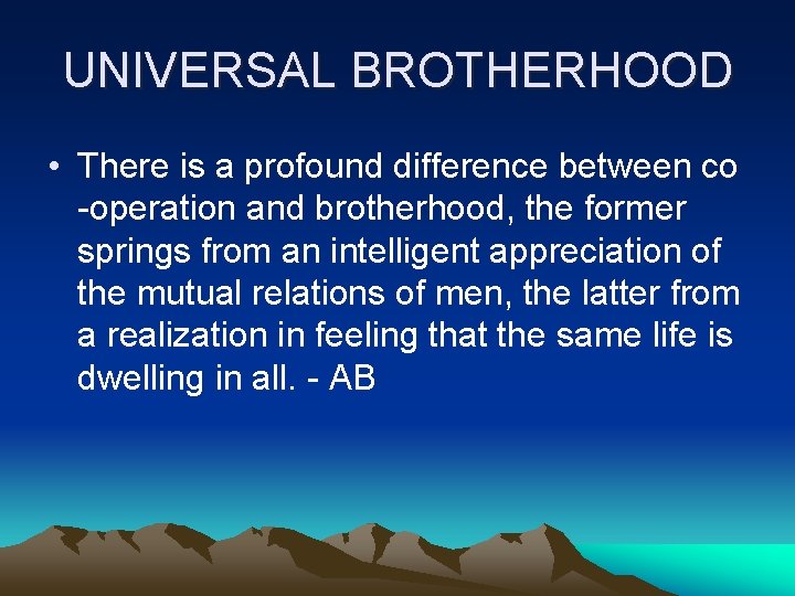 UNIVERSAL BROTHERHOOD • There is a profound difference between co -operation and brotherhood, the