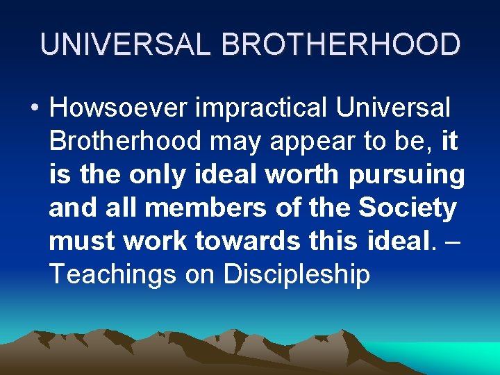 UNIVERSAL BROTHERHOOD • Howsoever impractical Universal Brotherhood may appear to be, it is the