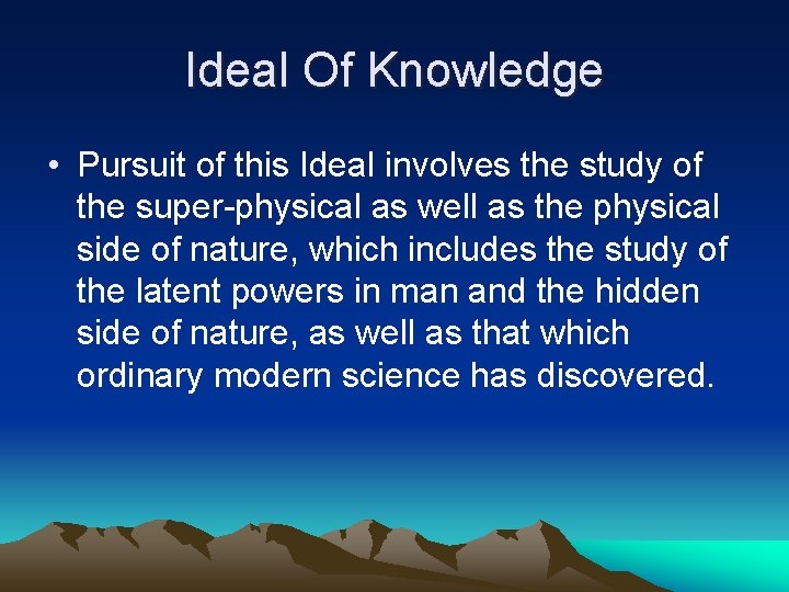 Ideal Of Knowledge • Pursuit of this Ideal involves the study of the super-physical