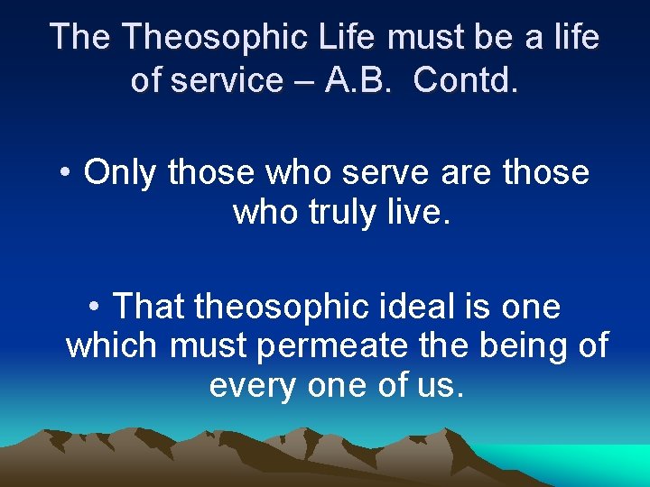 The Theosophic Life must be a life of service – A. B. Contd. •