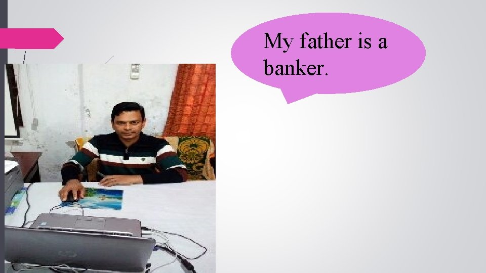 My father is a banker. 