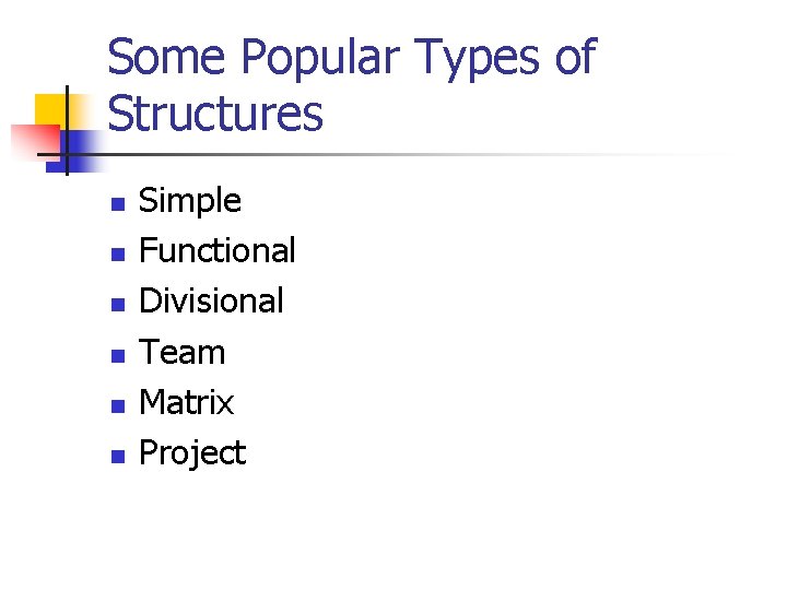 Some Popular Types of Structures n n n Simple Functional Divisional Team Matrix Project Some Popular Types of Structures n n n Simple Functional Divisional Team Matrix Project