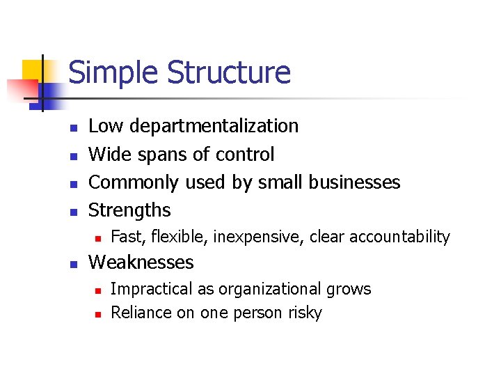 Simple Structure n n Low departmentalization Wide spans of control Commonly used by small Simple Structure n n Low departmentalization Wide spans of control Commonly used by small