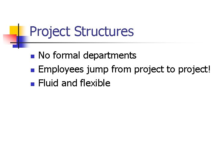 Project Structures n n n No formal departments Employees jump from project to project! Project Structures n n n No formal departments Employees jump from project to project!
