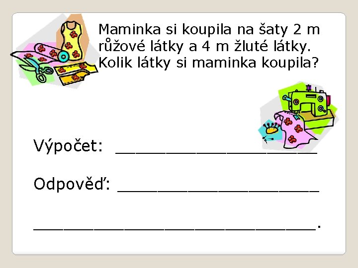 Maminka si koupila na šaty 2 m růžové látky a 4 m žluté látky.