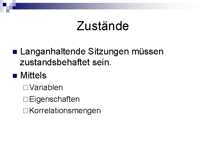 Zustände Langanhaltende Sitzungen müssen zustandsbehaftet sein. n Mittels n ¨ Variablen ¨ Eigenschaften ¨