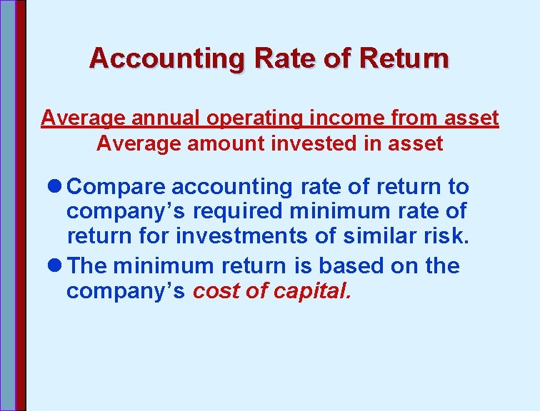 Accounting Rate of Return Average annual operating income from asset Average amount invested in