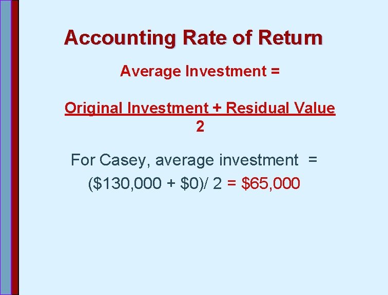 Accounting Rate of Return Average Investment = Original Investment + Residual Value 2 For