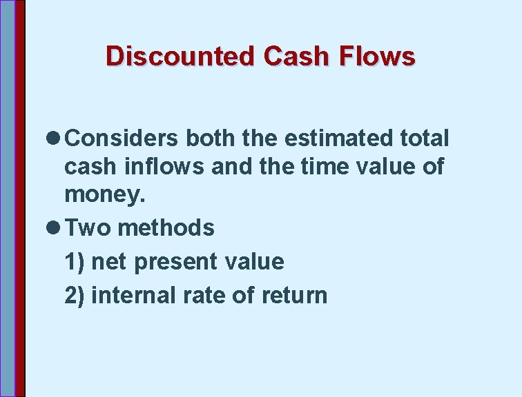 Discounted Cash Flows l Considers both the estimated total cash inflows and the time