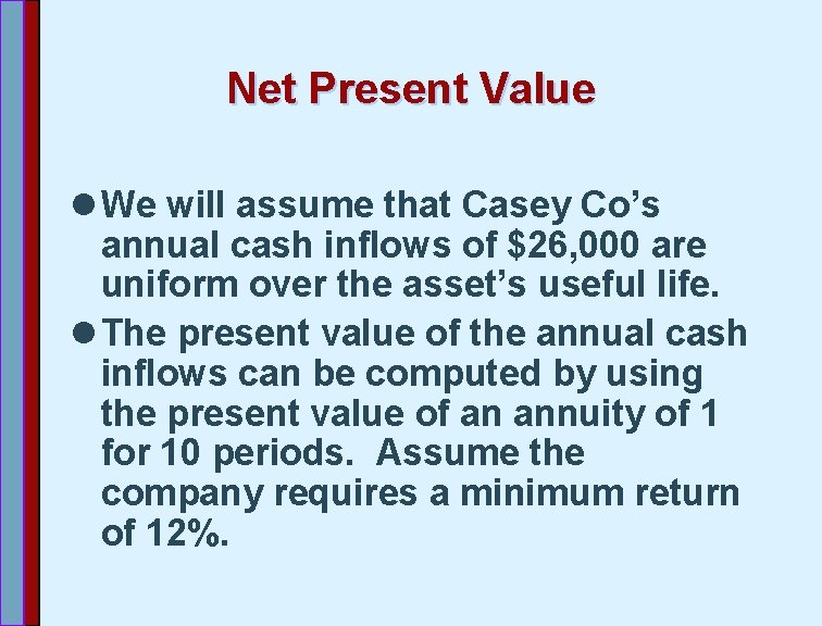 Net Present Value l We will assume that Casey Co’s annual cash inflows of