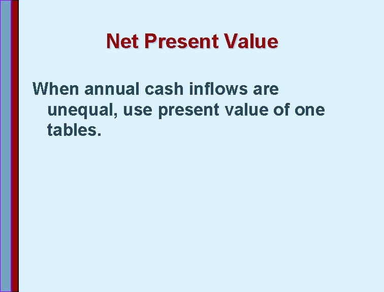 Net Present Value When annual cash inflows are unequal, use present value of one