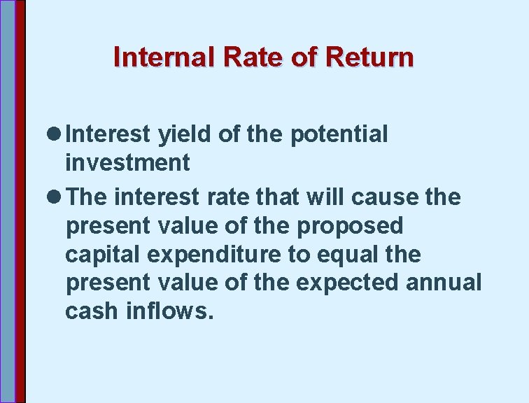 Internal Rate of Return l Interest yield of the potential investment l The interest
