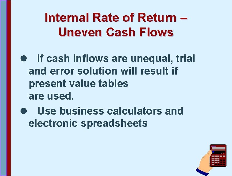 Internal Rate of Return – Uneven Cash Flows l If cash inflows are unequal,