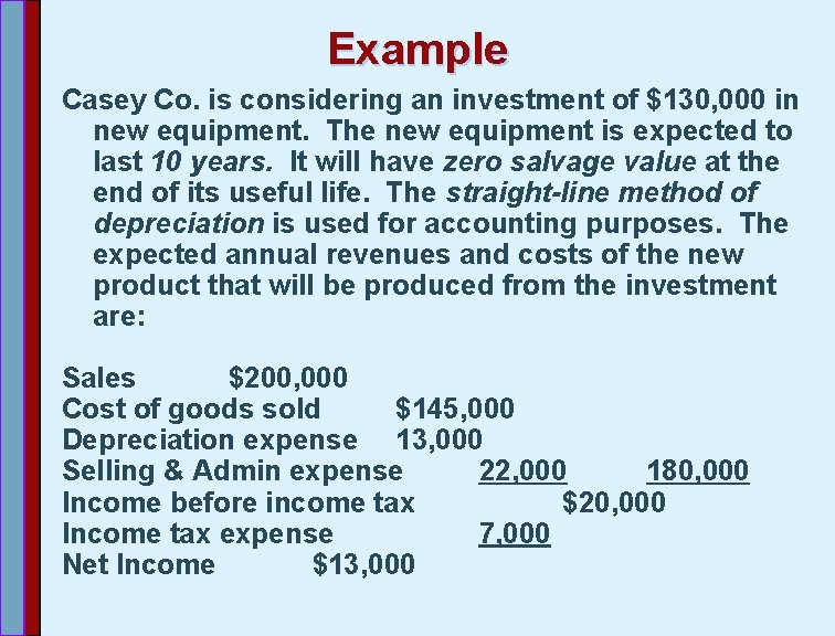 Example Casey Co. is considering an investment of $130, 000 in new equipment. The