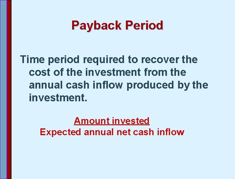 Payback Period Time period required to recover the cost of the investment from the