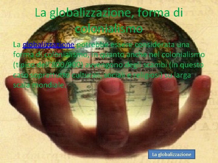 La globalizzazione, forma di colonialismo La globalizzazione potrebbe essere considerata una forma di colonialismo,