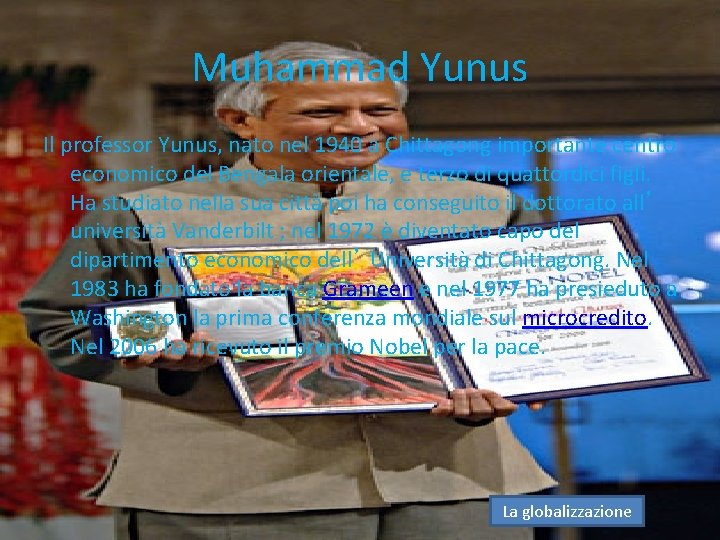 Muhammad Yunus Il professor Yunus, nato nel 1940 a Chittagong importante centro economico del