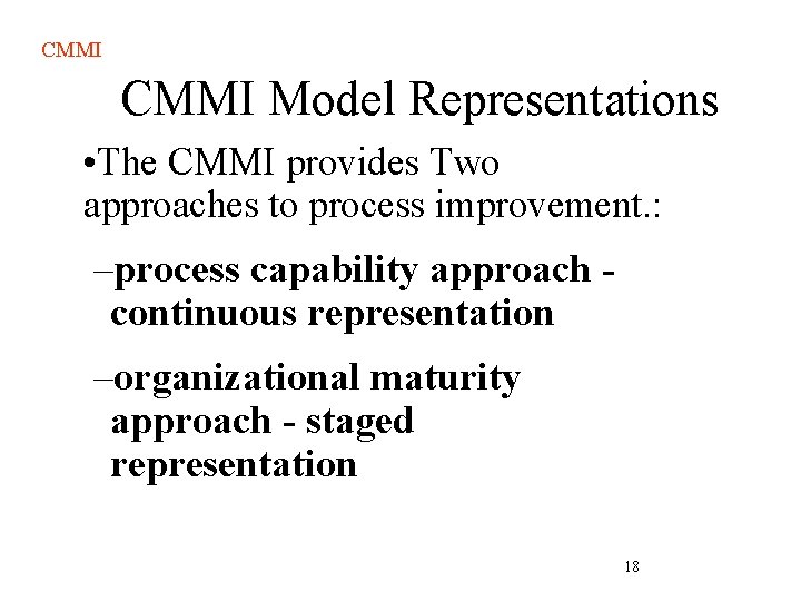 CMMI Model Representations • The CMMI provides Two approaches to process improvement. : –process CMMI Model Representations • The CMMI provides Two approaches to process improvement. : –process