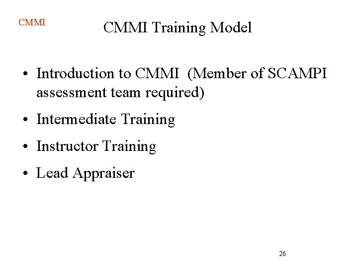 CMMI Training Model • Introduction to CMMI (Member of SCAMPI assessment team required) • CMMI Training Model • Introduction to CMMI (Member of SCAMPI assessment team required) •