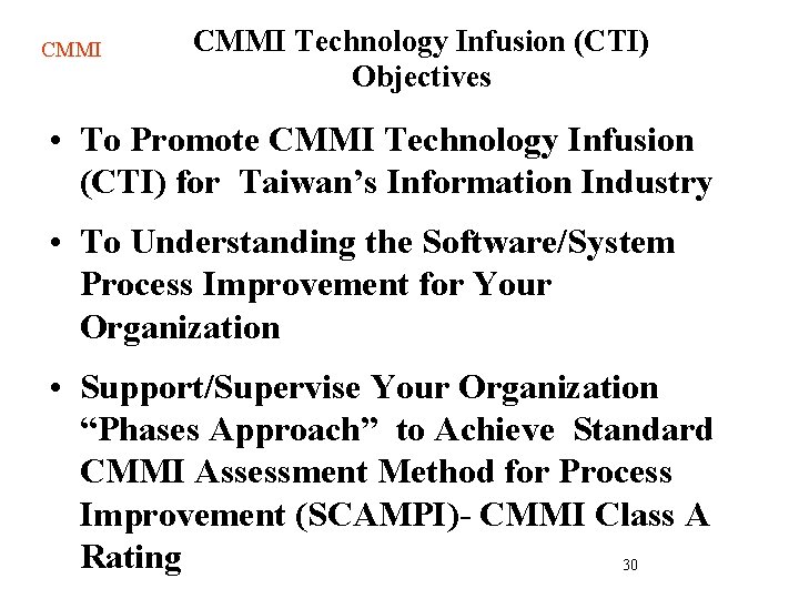 CMMI Technology Infusion (CTI) Objectives • To Promote CMMI Technology Infusion (CTI) for Taiwan’s CMMI Technology Infusion (CTI) Objectives • To Promote CMMI Technology Infusion (CTI) for Taiwan’s