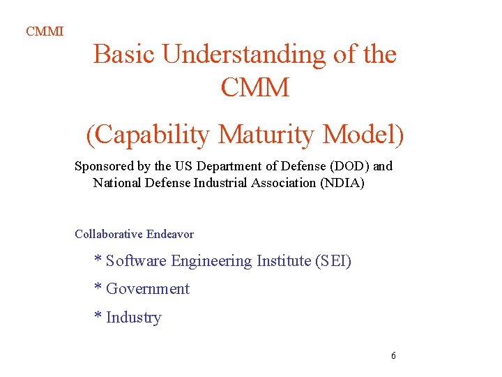 CMMI Basic Understanding of the CMM (Capability Maturity Model) Sponsored by the US Department CMMI Basic Understanding of the CMM (Capability Maturity Model) Sponsored by the US Department