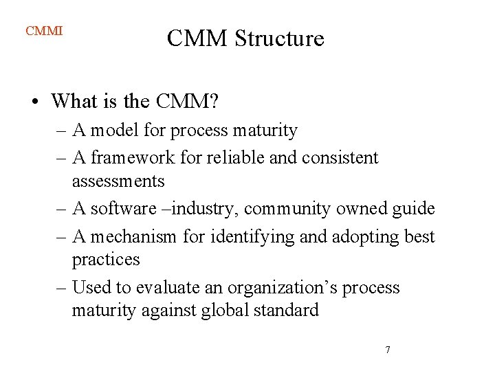 CMMI CMM Structure • What is the CMM? – A model for process maturity CMMI CMM Structure • What is the CMM? – A model for process maturity