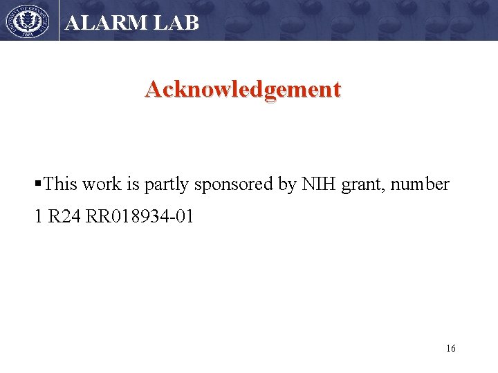 ALARM LAB Acknowledgement §This work is partly sponsored by NIH grant, number 1 R