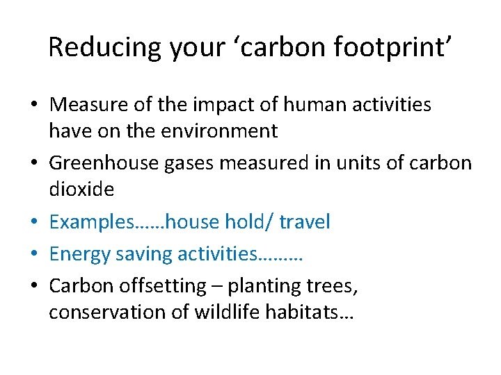 Reducing your ‘carbon footprint’ • Measure of the impact of human activities have on